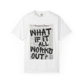 What If It All Works Out? T-Shirt