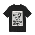 Newspaper Poster Tee — "What If It All Works Out?" Inspirational Graphic T-Shirt